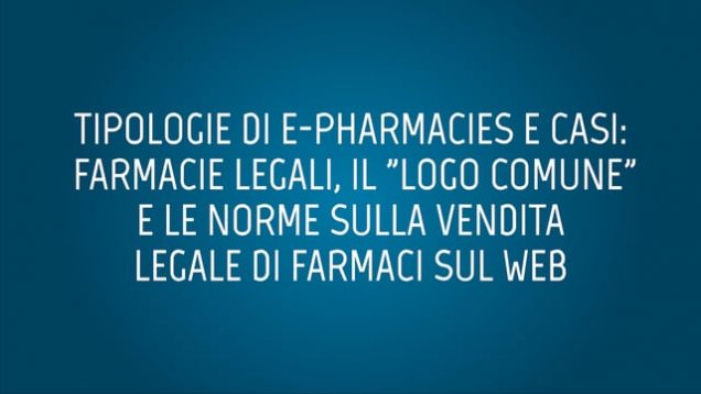 Tipologie di E-pharmacies e casi: farmacie legali, il “logo comune” e le norme sulla vendita legale del farmaci sul web